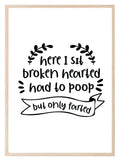 Here I Sit Broken Hearted Had To Poop But Only Farted Print | Bathroom Wall Art - Larosier Prints