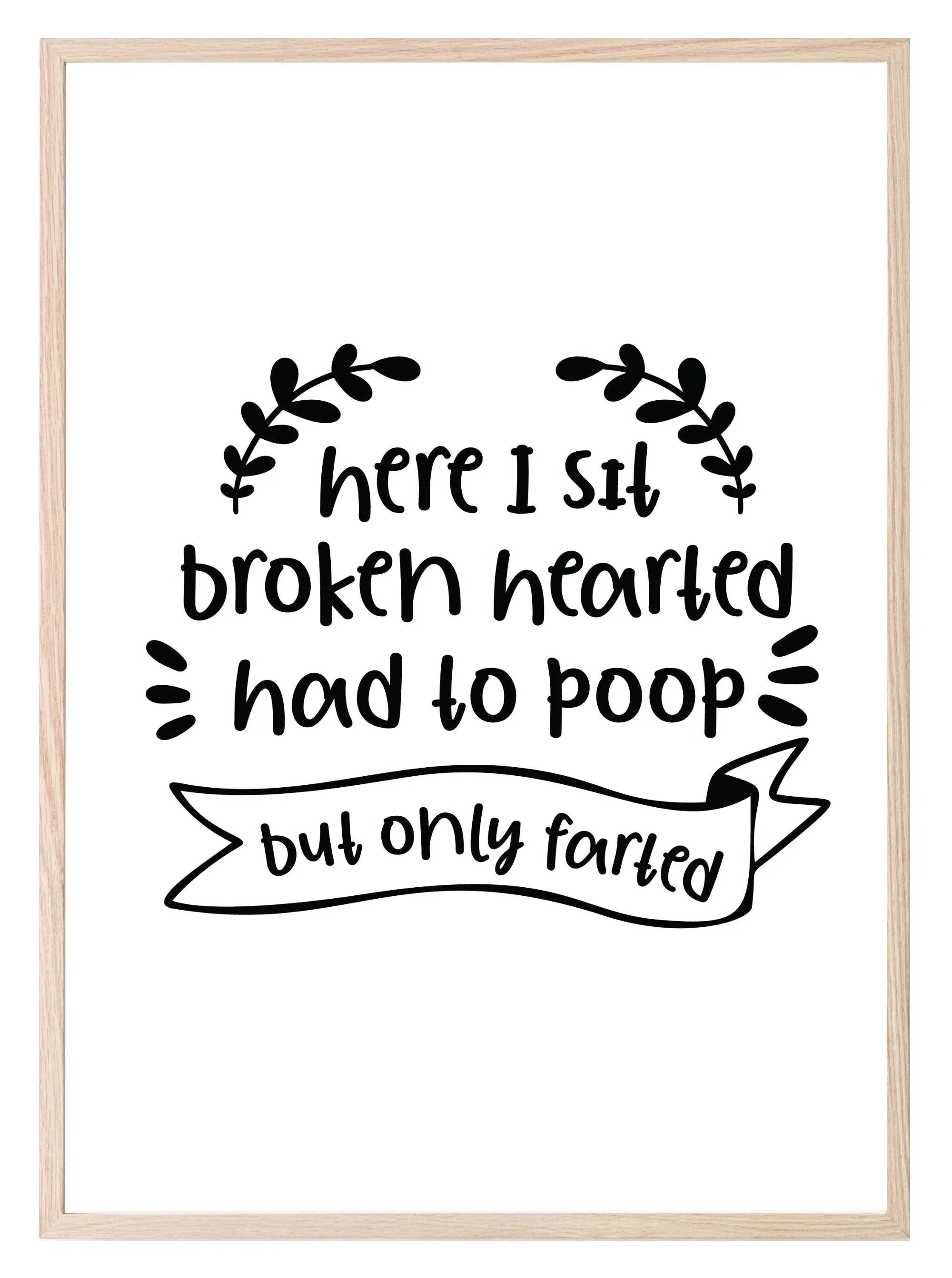 Here I Sit Broken Hearted Had To Poop But Only Farted Print | Bathroom Wall Art - Larosier Prints