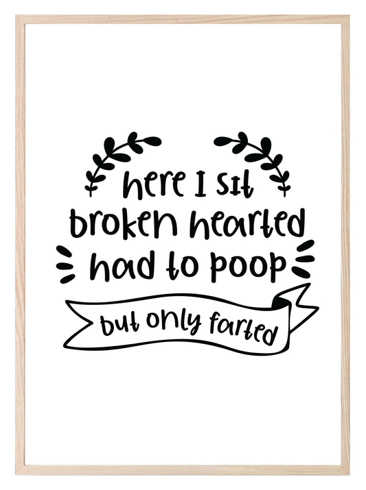 Here I Sit Broken Hearted Had To Poop But Only Farted Print | Bathroom Wall Art