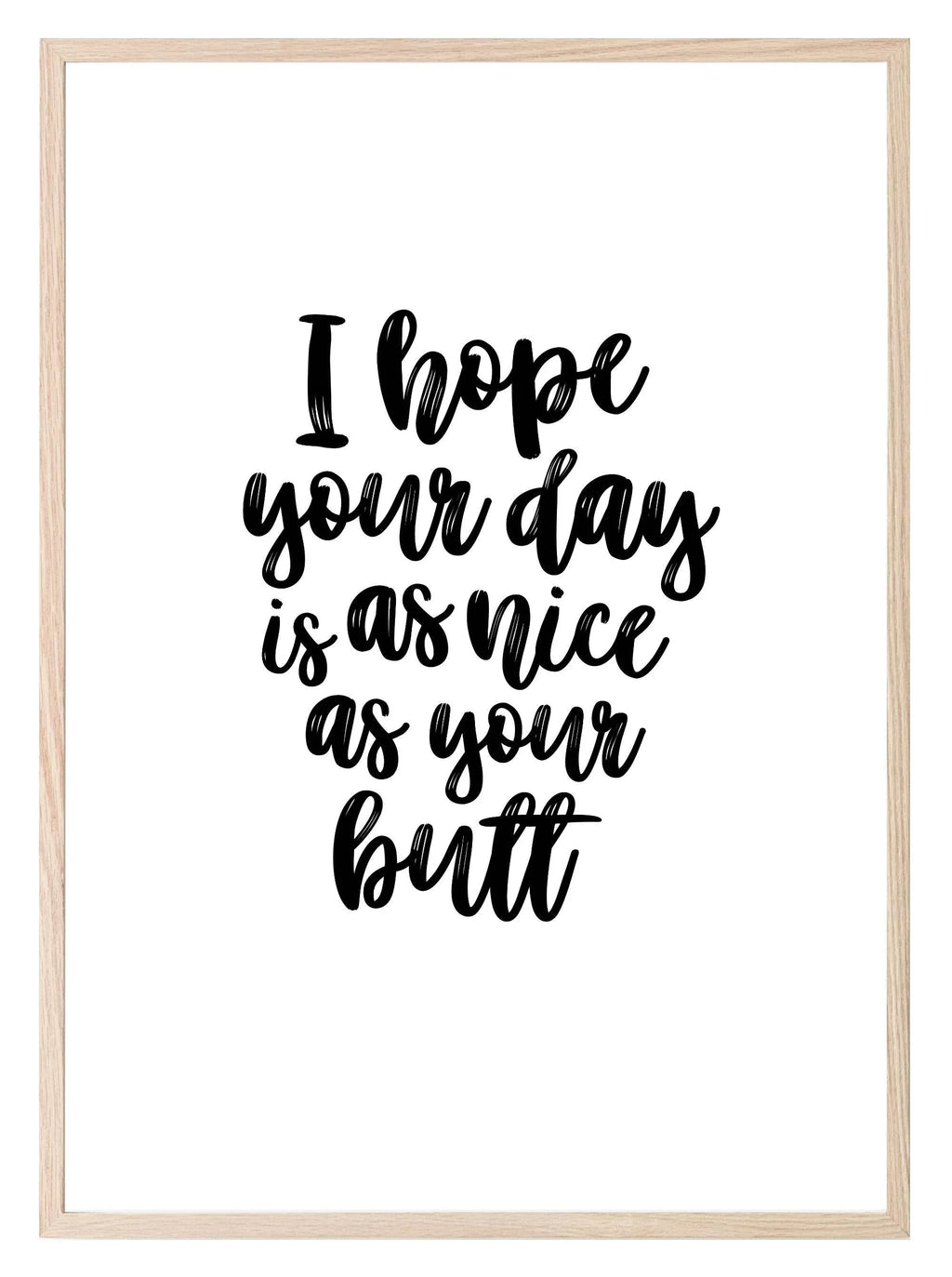 I Hope Your Day Is As Nice As Your Butt Print | Bathroom Wall Art - Larosier Prints
