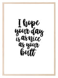 I Hope Your Day Is As Nice As Your Butt Print | Bathroom Wall Art - Larosier Prints