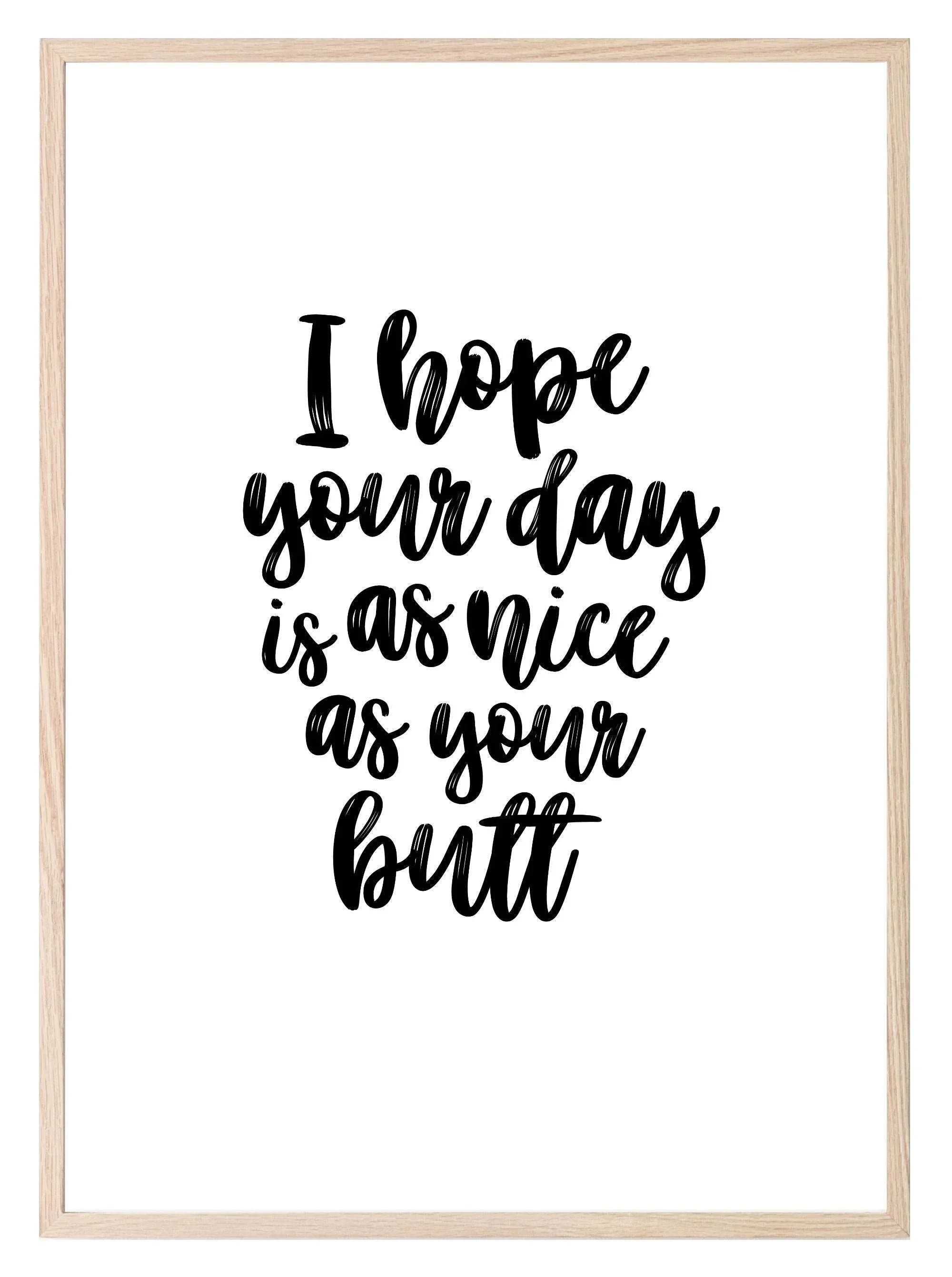 I Hope Your Day Is As Nice As Your Butt Print | Bathroom Wall Art - Larosier Prints