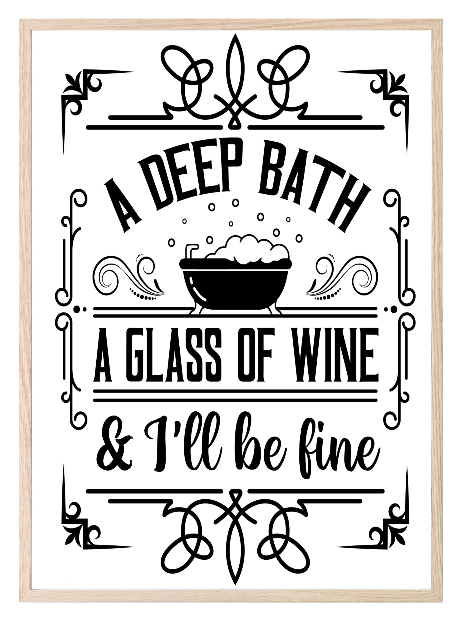 A Deep Bath A Glass Of Wine & I'll Be Fine Print | Monochrome | Bathroom Wall Art