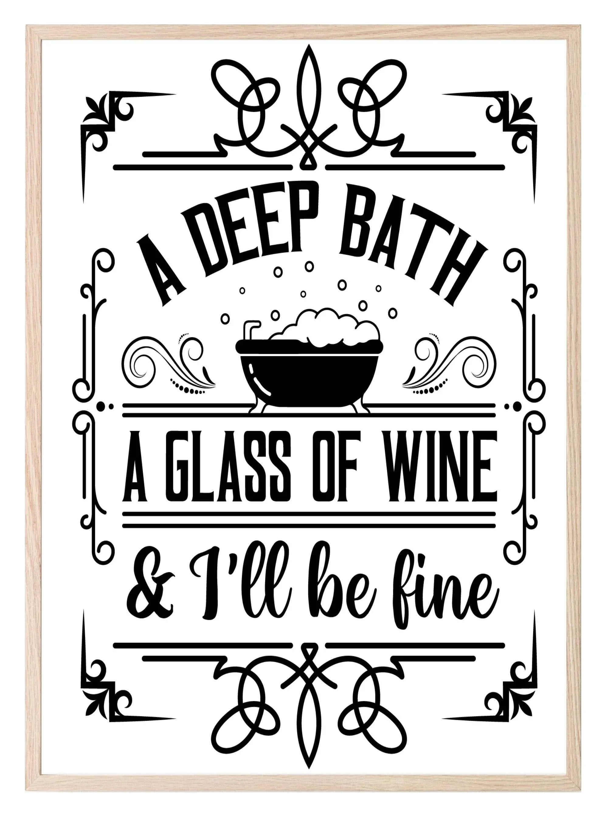 A Deep Bath A Glass Of Wine & I'll Be Fine Print | Monochrome | Bathroom Wall Art - Larosier Prints