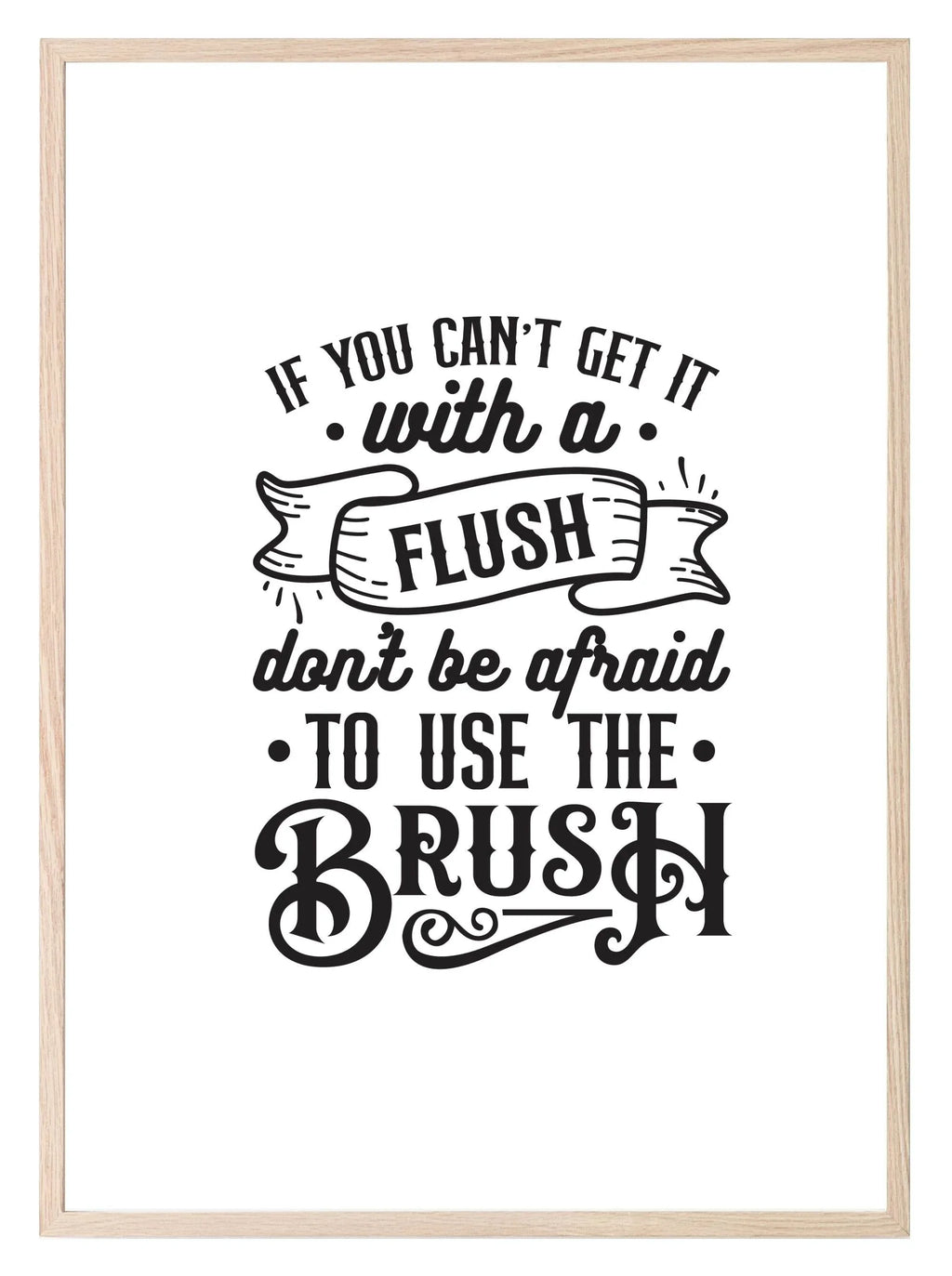 If You Can't Get It With a Flush, Use The Brush Print | Monochrome | Fun Bathroom Wall Art - Larosier Prints