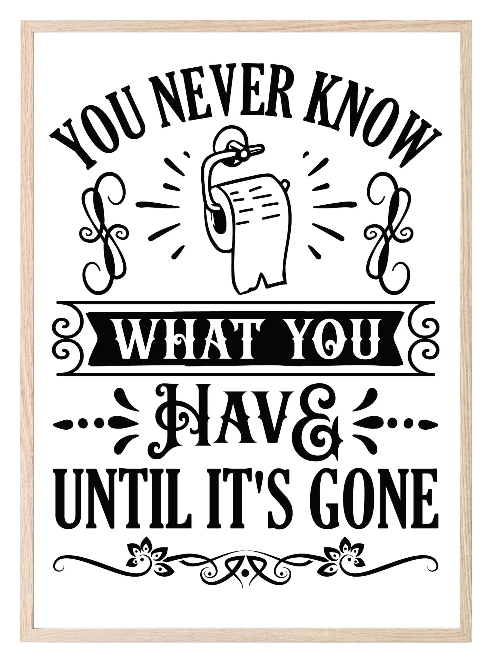 You Never Know What You Have Until It's Gone Toilet Roll Print | Monochrome | Fun Bathroom Wall Art - Larosier Prints