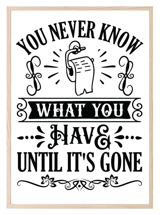 You Never Know What You Have Until It's Gone Toilet Roll Print | Monochrome | Fun Bathroom Wall Art