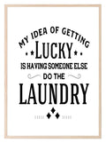 My Idea Of Getting Lucky Is Having Someone Else Do The Laundry Print | Laundry Wall Art - Larosier Prints