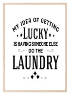 My Idea Of Getting Lucky Is Having Someone Else Do The Laundry Print | Laundry Wall Art - Larosier Prints