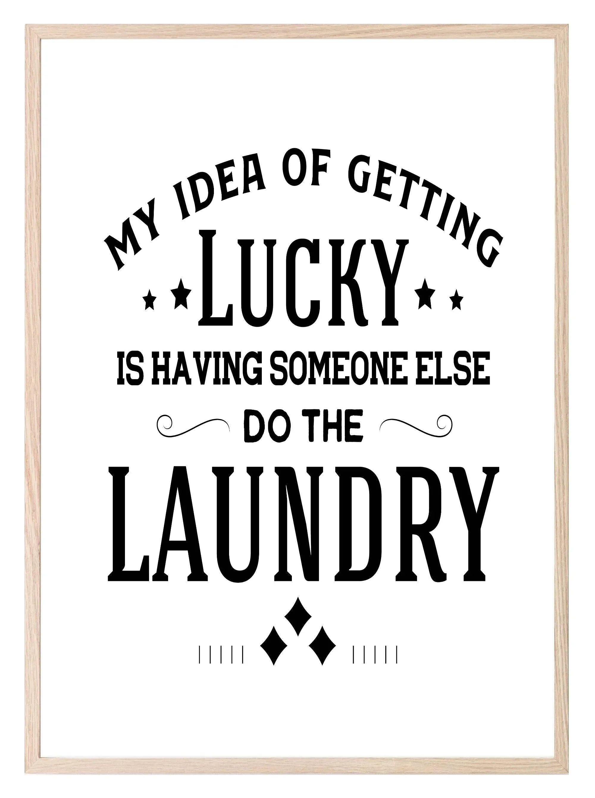 My Idea Of Getting Lucky Is Having Someone Else Do The Laundry Print | Laundry Wall Art - Larosier Prints