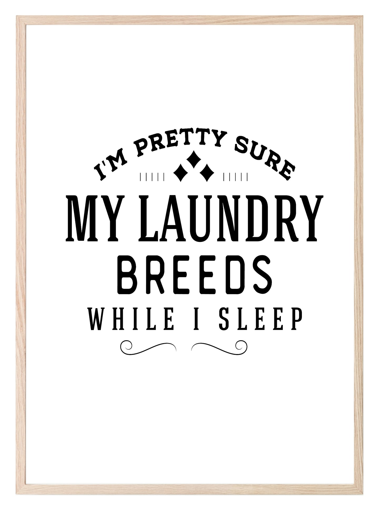 I'm Pretty Sure My Laundry Breeds While I Sleep Print | Laundry Wall Art