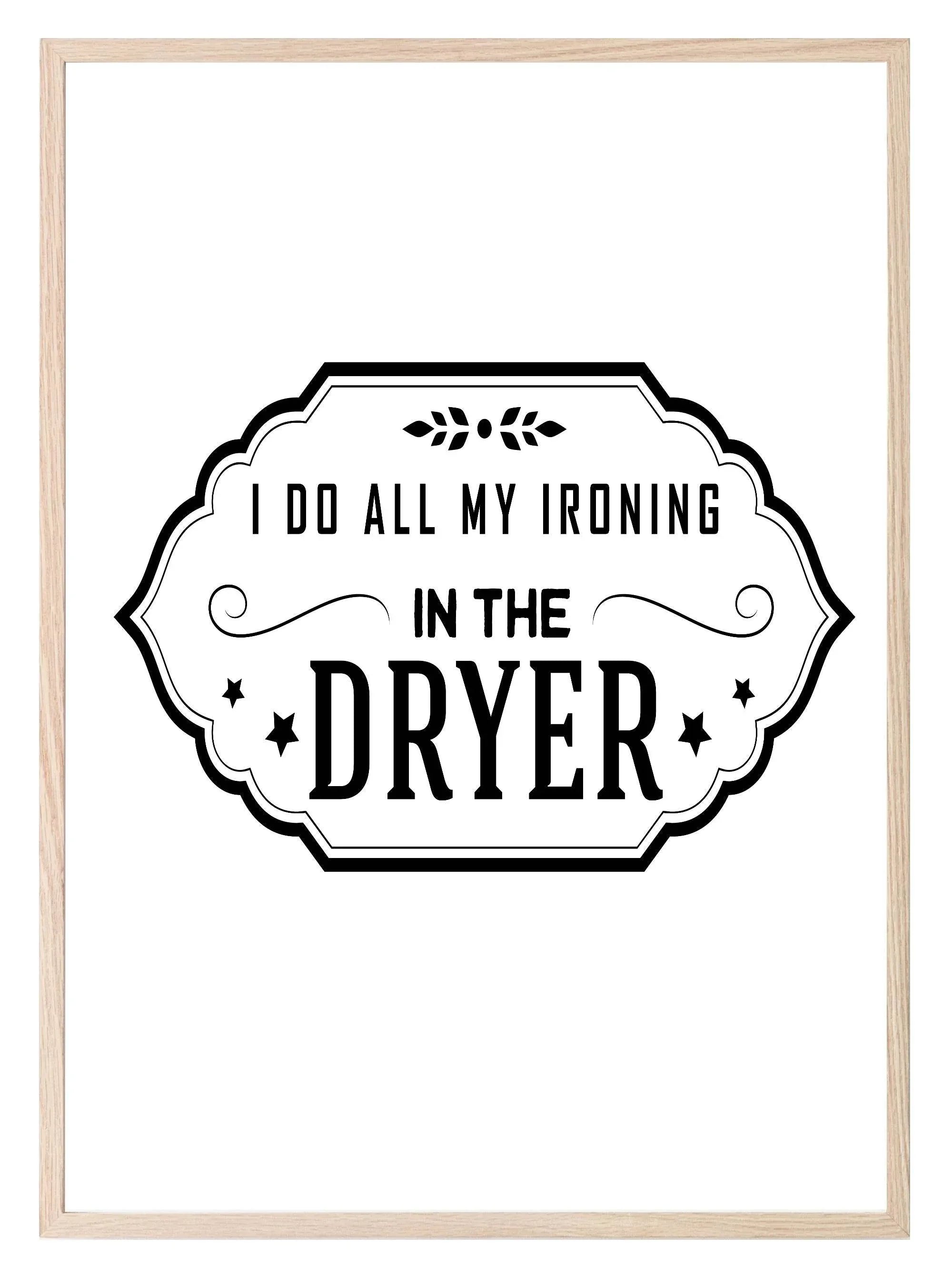 I Do All My Ironing In The Dryer Print | Laundry Wall Art - Larosier Prints