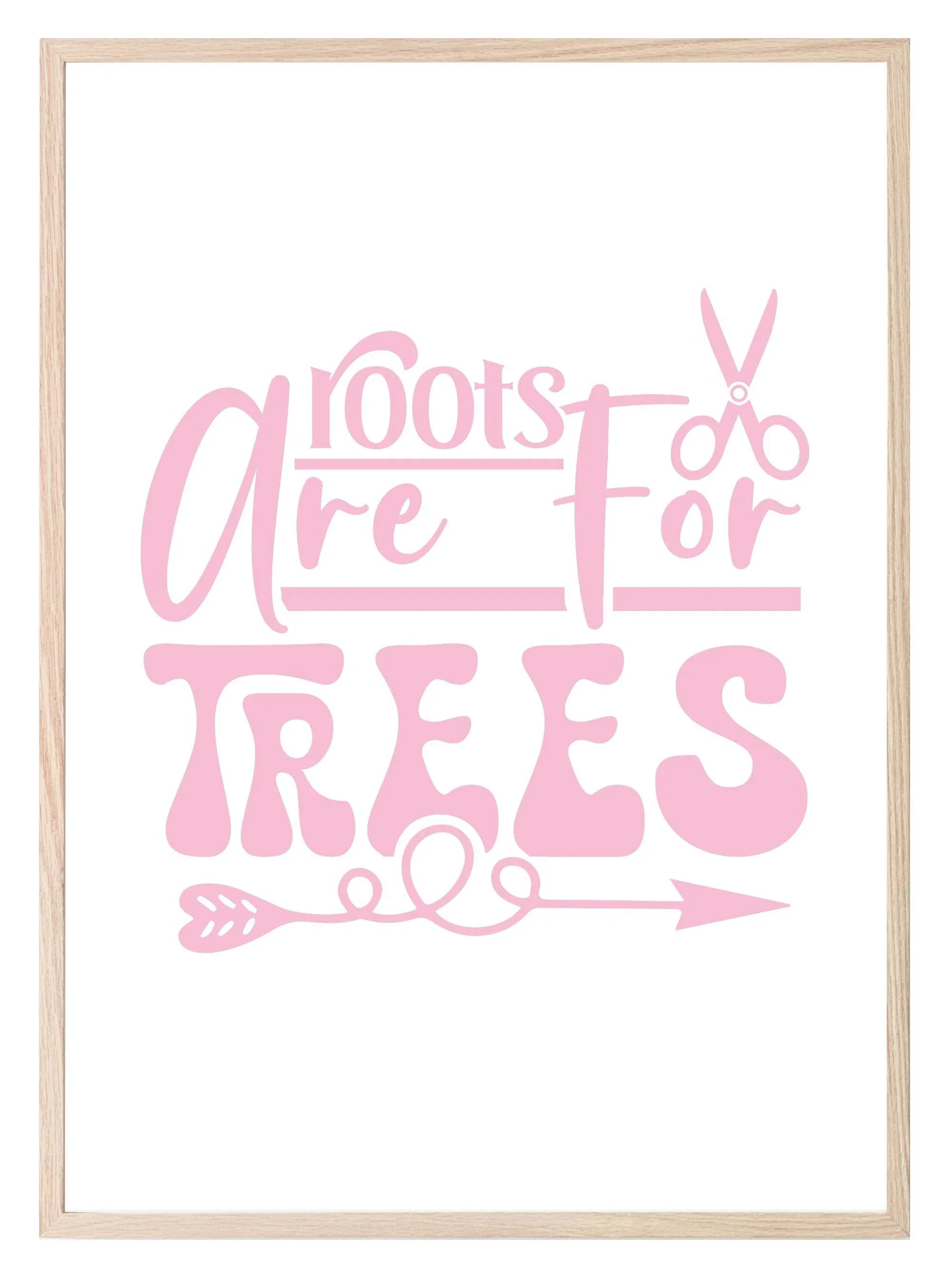 Roots Are For Trees Print | Salon Wall Art - Larosier Prints