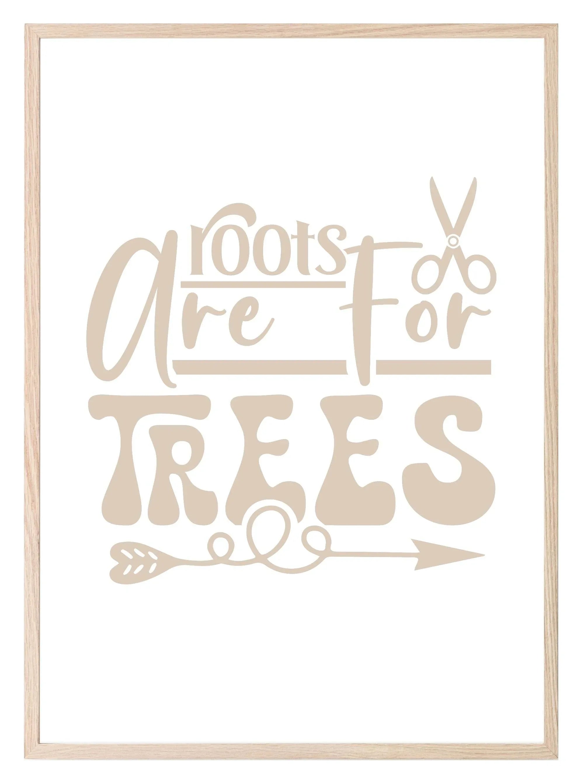 Roots Are For Trees Print | Salon Wall Art - Larosier Prints