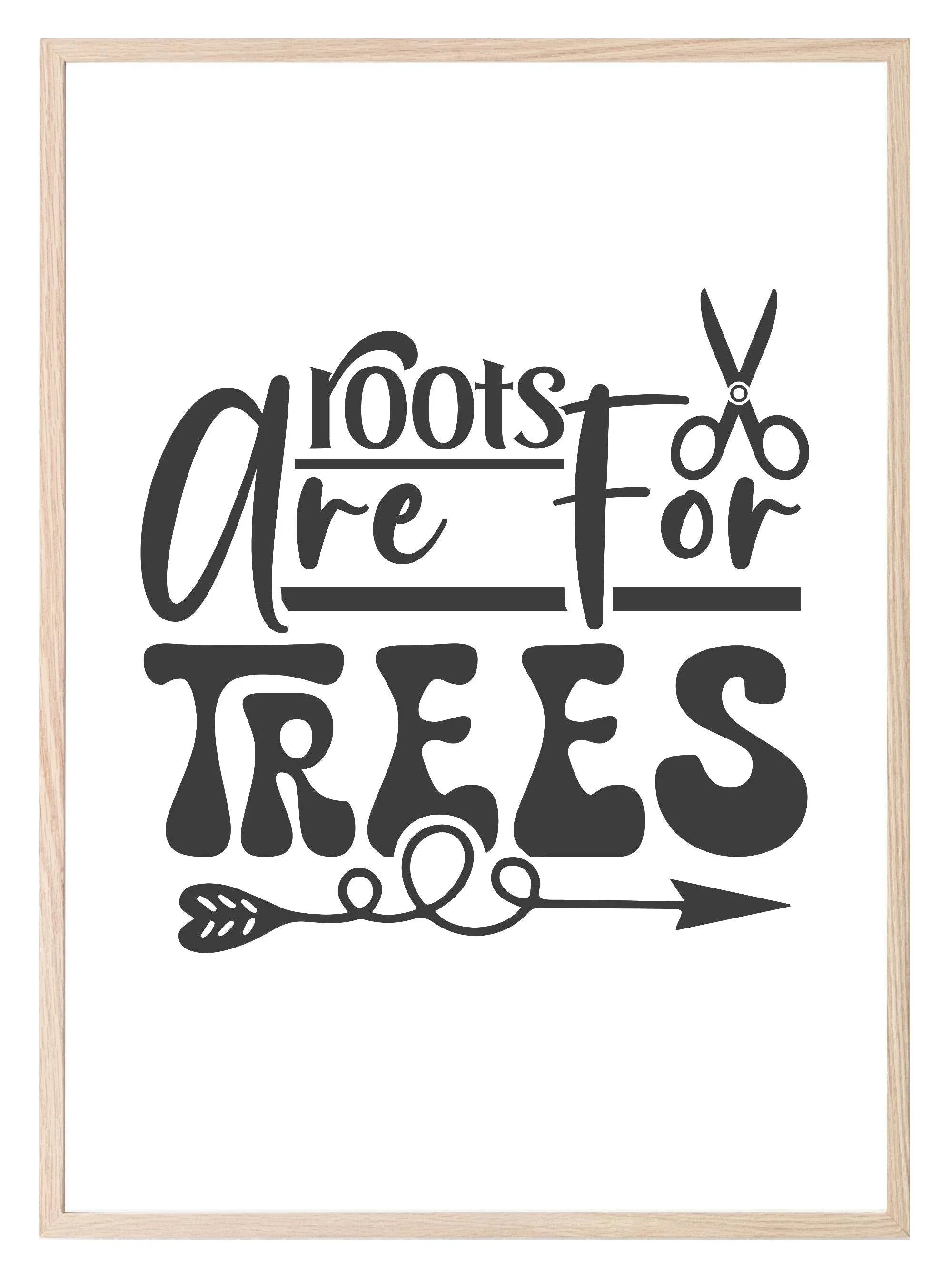 Roots Are For Trees Print | Salon Wall Art - Larosier Prints