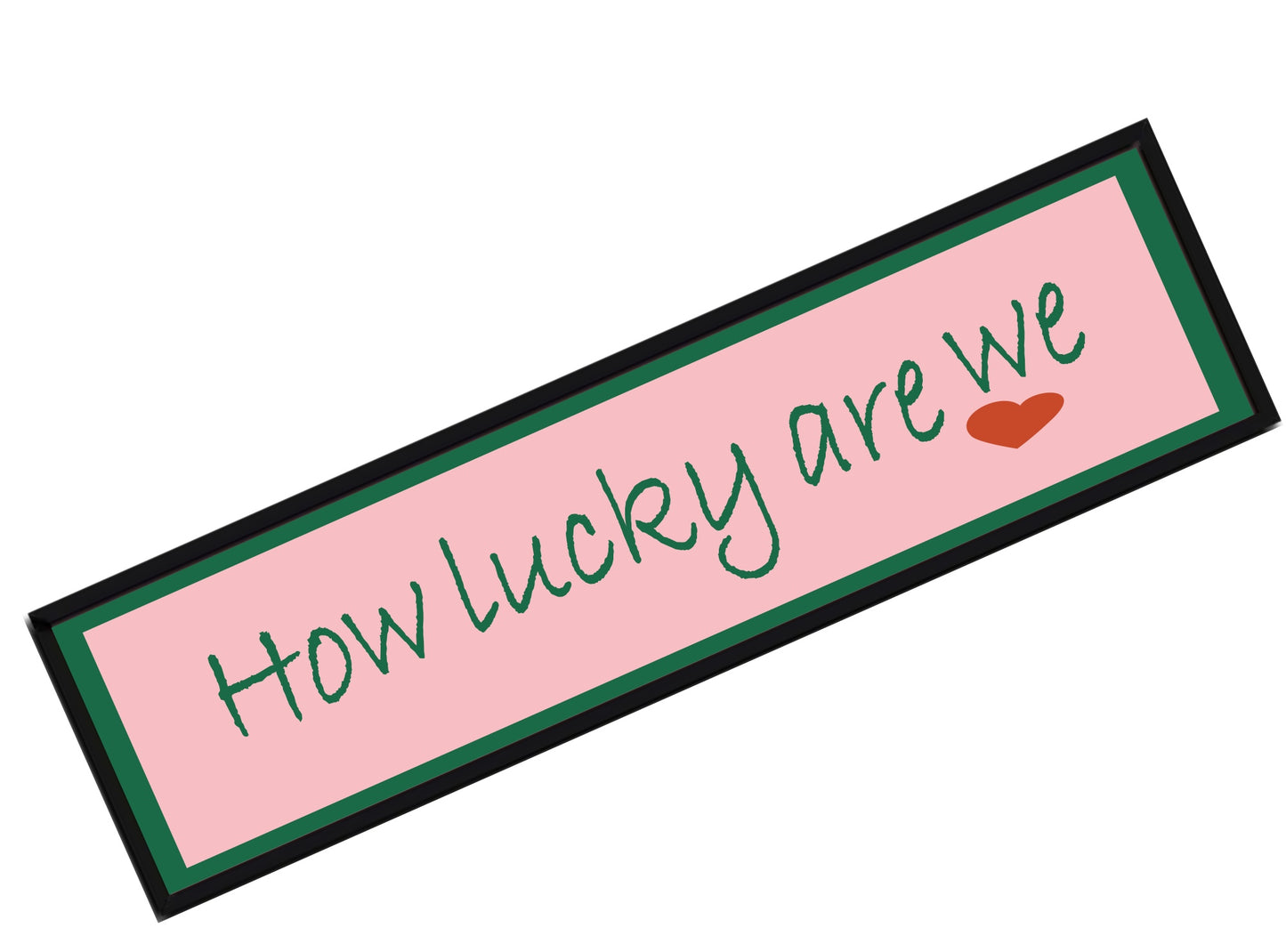 How Lucky Are We Print | 16"x5" Sign