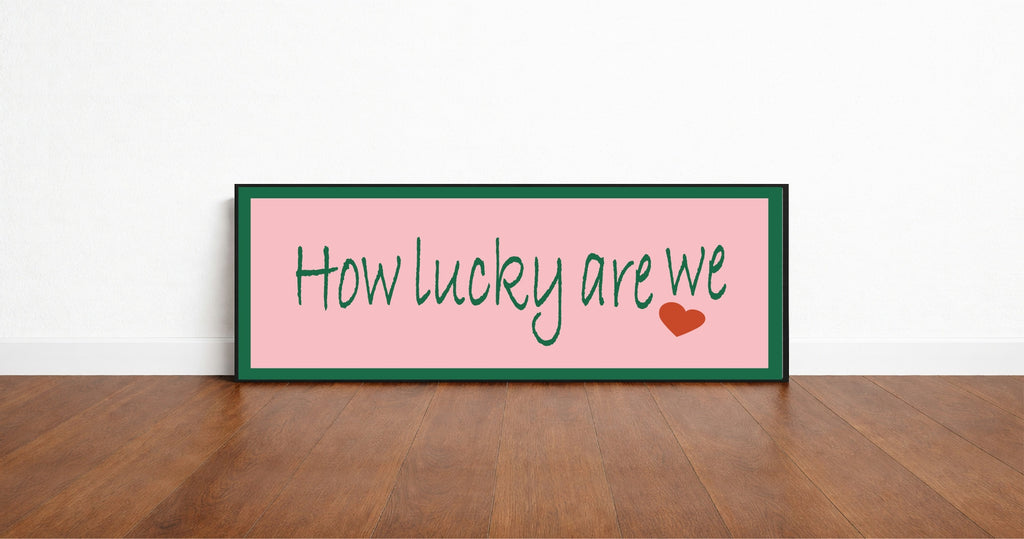 How Lucky Are We Print | 16"x5" Sign
