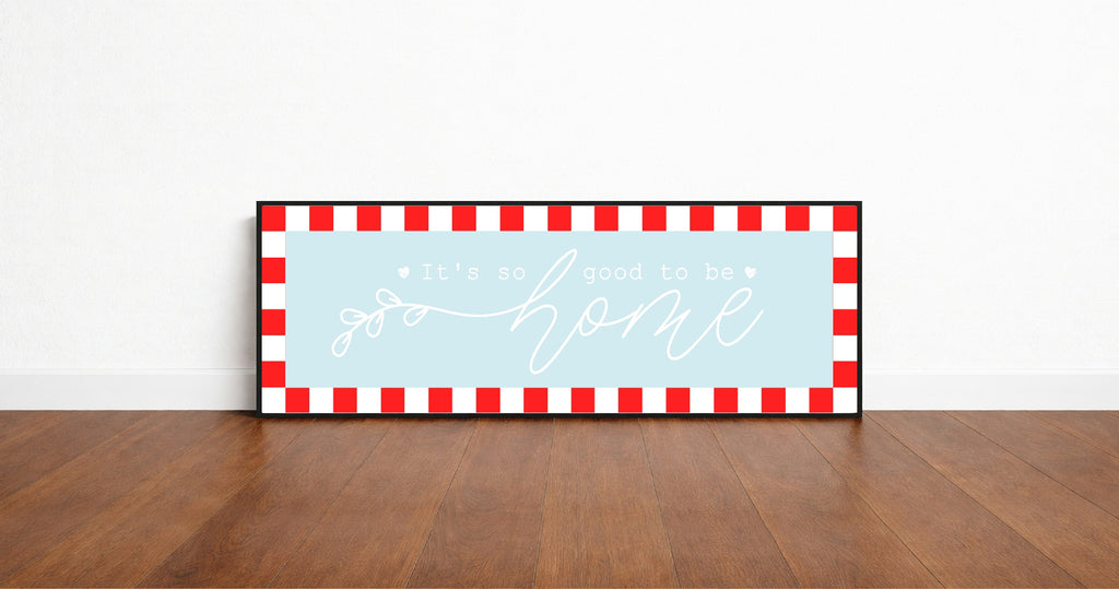 It's So Good To Be Home Print | Panoramic Sign | 16"x5"