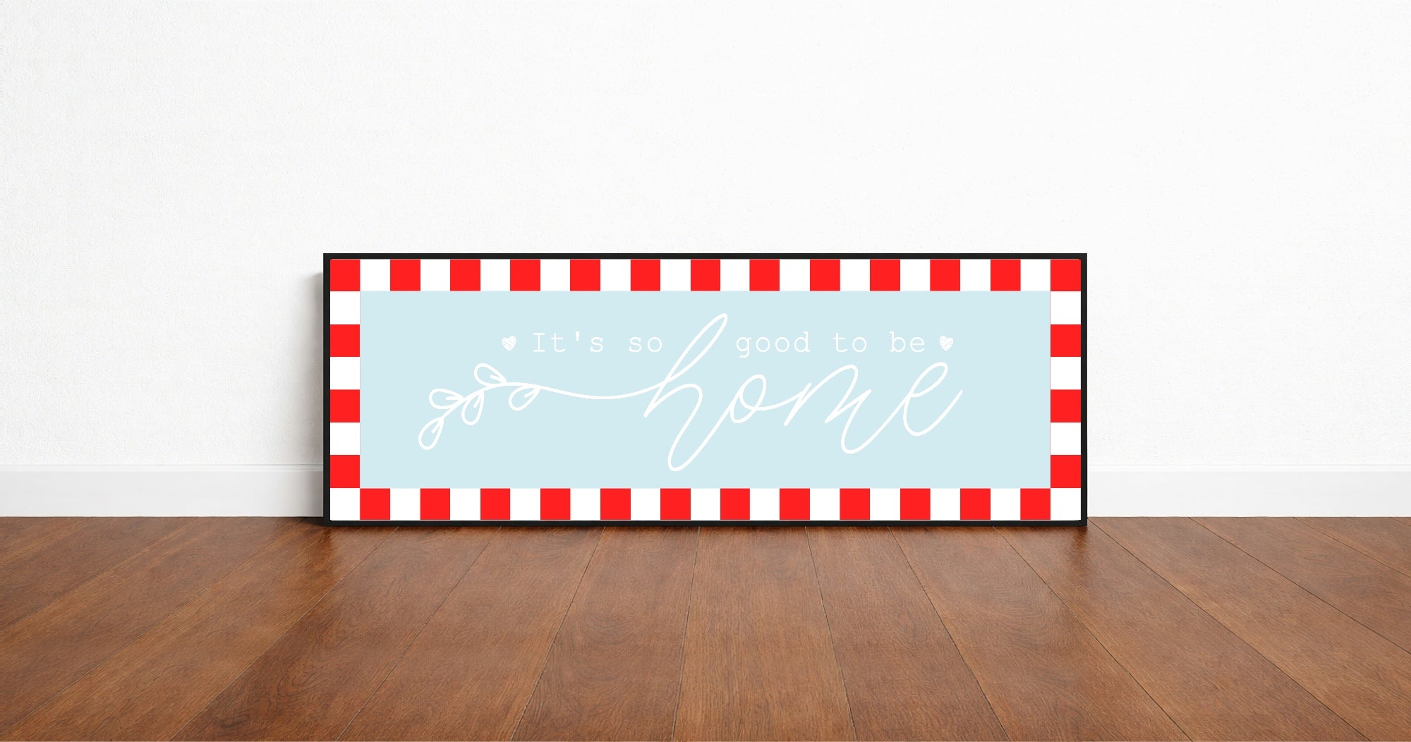 It's So Good To Be Home Print | Panoramic Sign | 16"x5"