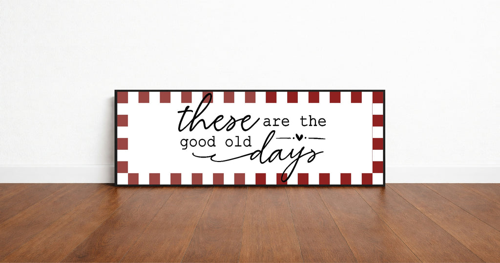 These Are The Good Old Days Print | Panoramic Sign | 16"x5"