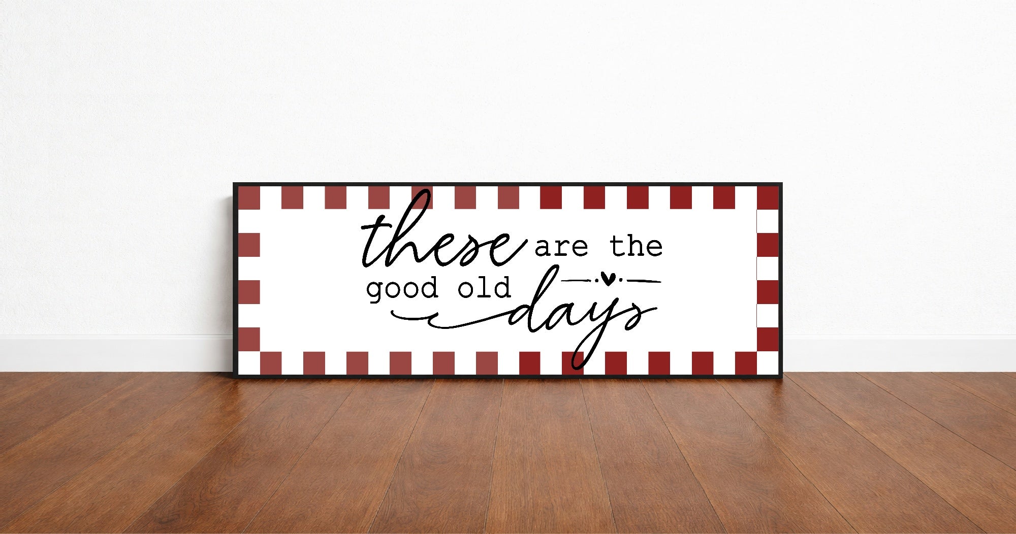 These Are The Good Old Days Print | Panoramic Sign | 16"x5"
