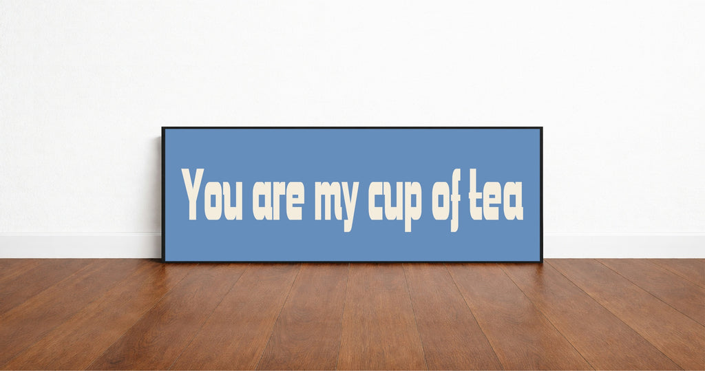 You Are My Cup Of Tea Print | Panoramic Kitchen Sign | Colour Options