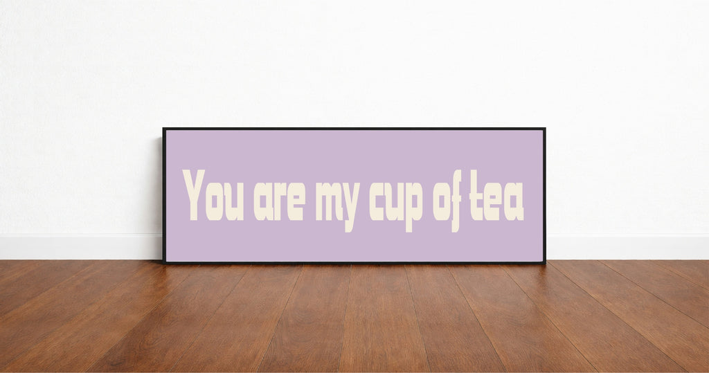 You Are My Cup Of Tea Print | Panoramic Kitchen Sign | Colour Options