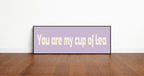 You Are My Cup Of Tea Print | Panoramic Kitchen Sign | Colour Options
