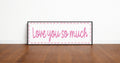 Love You So Much Panoramic Sign | Family Wall Art Print