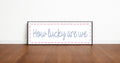 How Lucky Are We Panoramic Sign | Family Wall Art Print