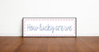 How Lucky Are We Panoramic Sign | Family Wall Art Print