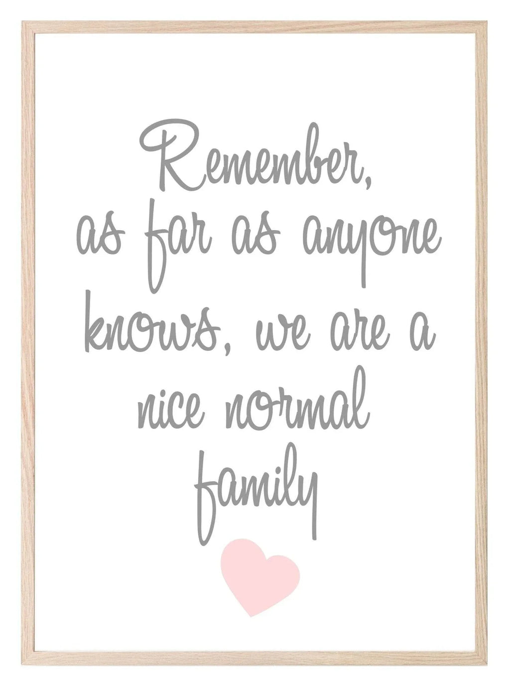 Remember We Are A Normal Family Print | Family & Love Wall Art - Larosier Prints