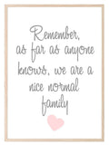 Remember We Are A Normal Family Print | Family & Love Wall Art - Larosier Prints