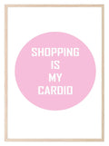 Shopping Is My Cardio Print | Fashion Wall Art - Larosier Prints