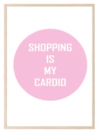 Shopping Is My Cardio Print | Fashion Wall Art - Larosier Prints