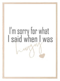 Sorry For What I Said When Hungry Print | Funny Kitchen Print - Larosier Prints