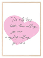 The Only Thing Better Than Calling You Mum Is My Kids Calling You Nana Print | Family & Love Wall Art - Larosier Prints