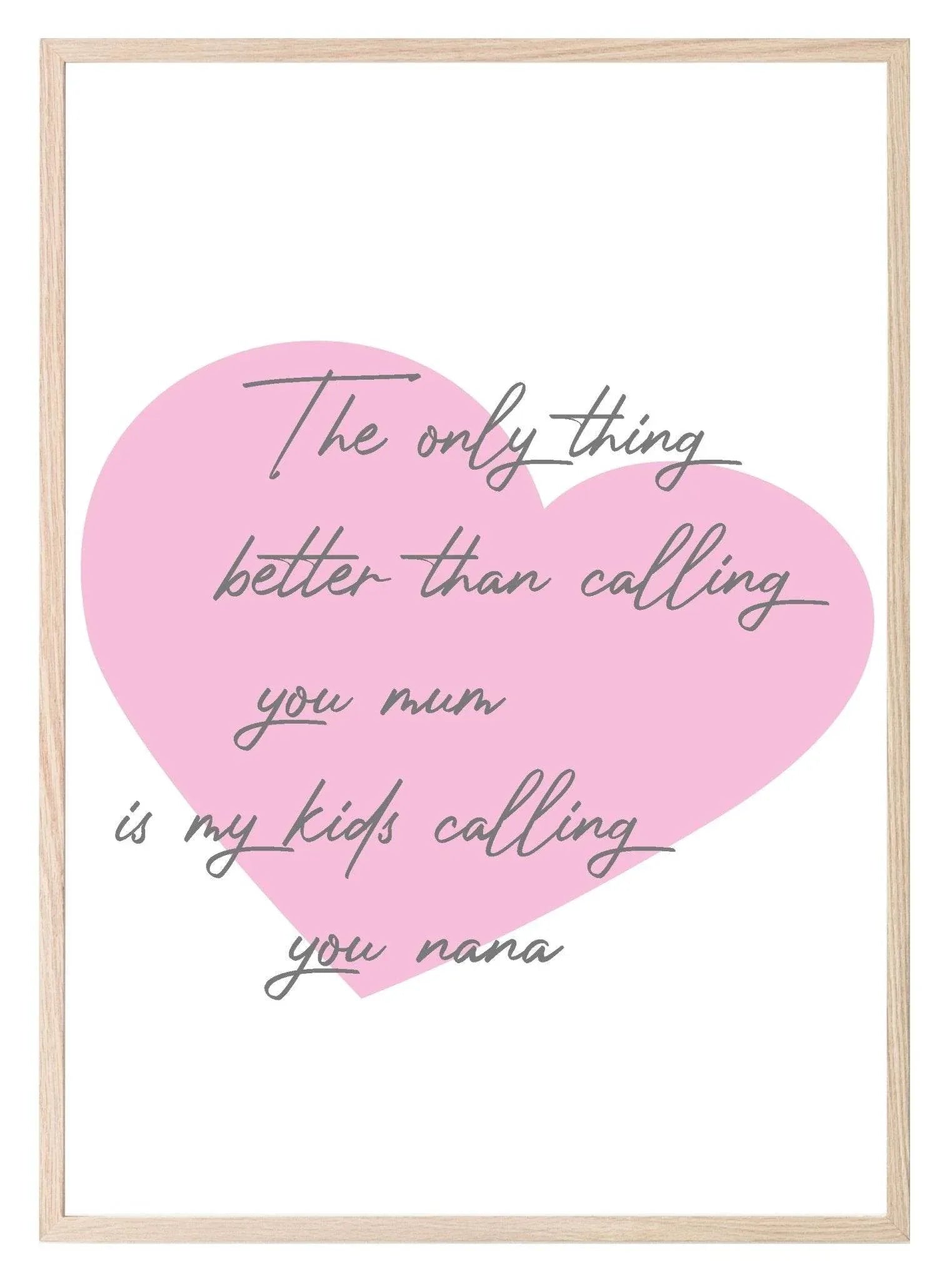 The Only Thing Better Than Calling You Mum Is My Kids Calling You Nana Print | Family & Love Wall Art - Larosier Prints