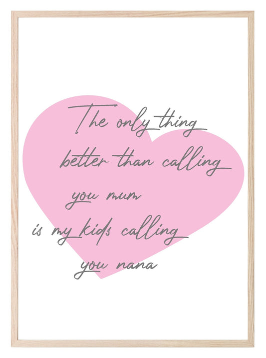 The Only Thing Better Than Calling You Mum Is My Kids Calling You Nana Print | Family & Love Wall Art