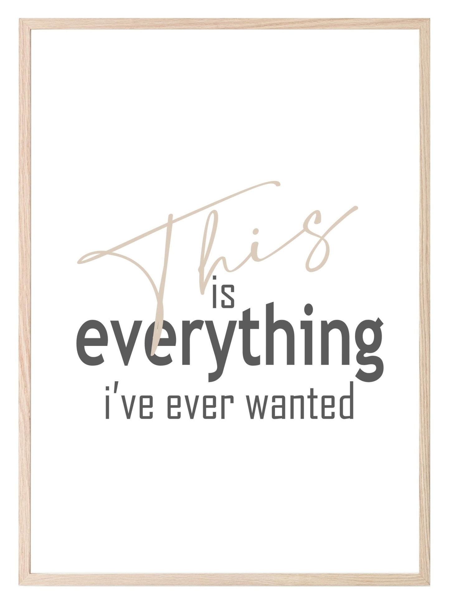 This Is Everything I've Ever Wanted Print | Inspirational Wall Art