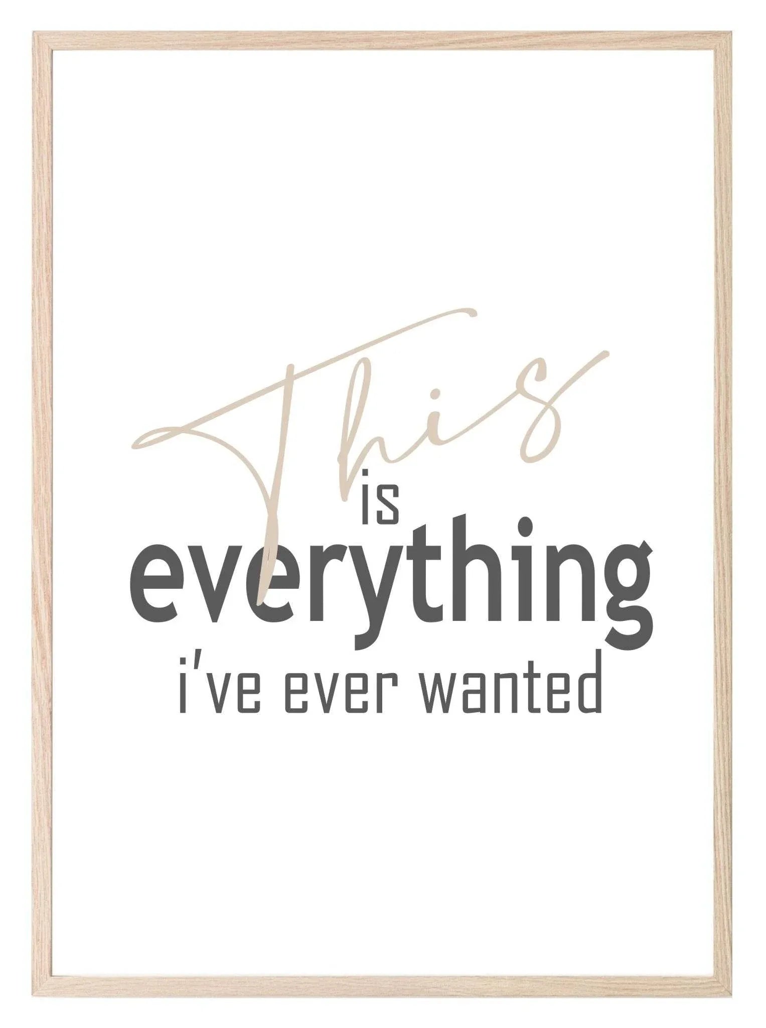 This Is Everything I've Ever Wanted Print | Inspirational Wall Art - Larosier Prints