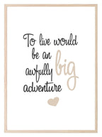 To Live Would Be An Awfully Big Adventure Print | Nursery Wall Art - Larosier Prints