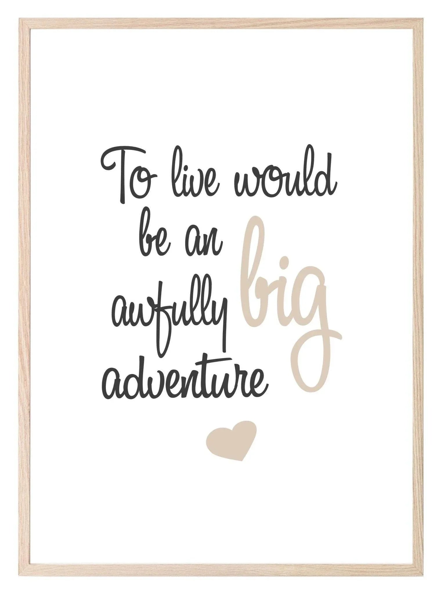 To Live Would Be An Awfully Big Adventure Print | Nursery Wall Art - Larosier Prints