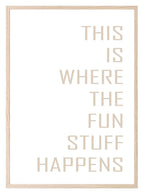 Where The Fun Stuff Happens Print | Cosy Wall Art - Larosier Prints