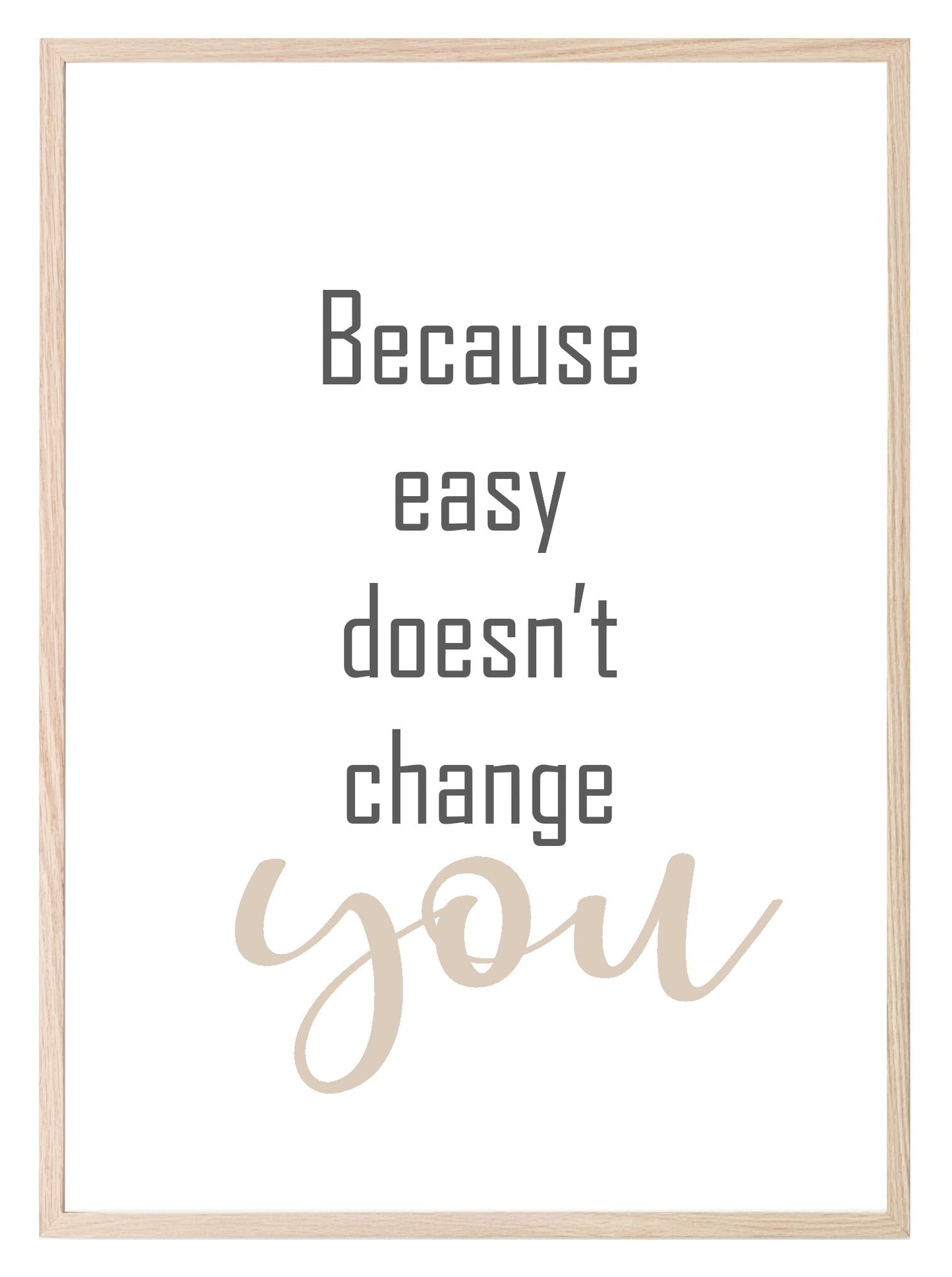 Because Easy Doesn't Change You Print | Inspirational Wall Art