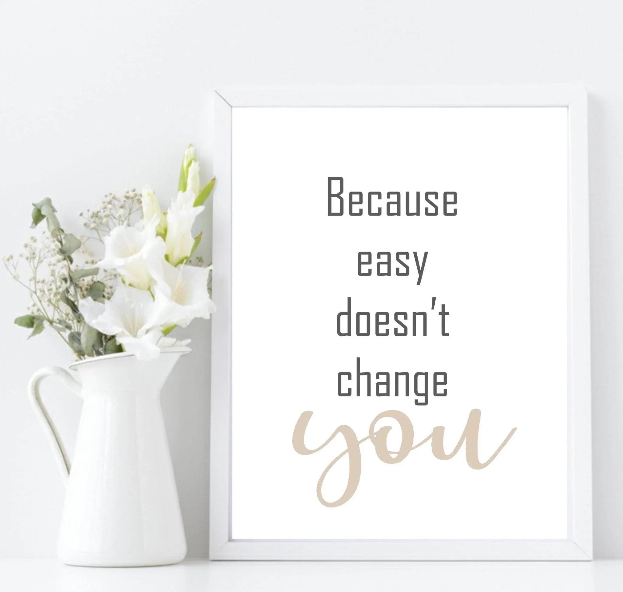 Because Easy Doesn't Change You Print | Inspirational Wall Art - Larosier Prints