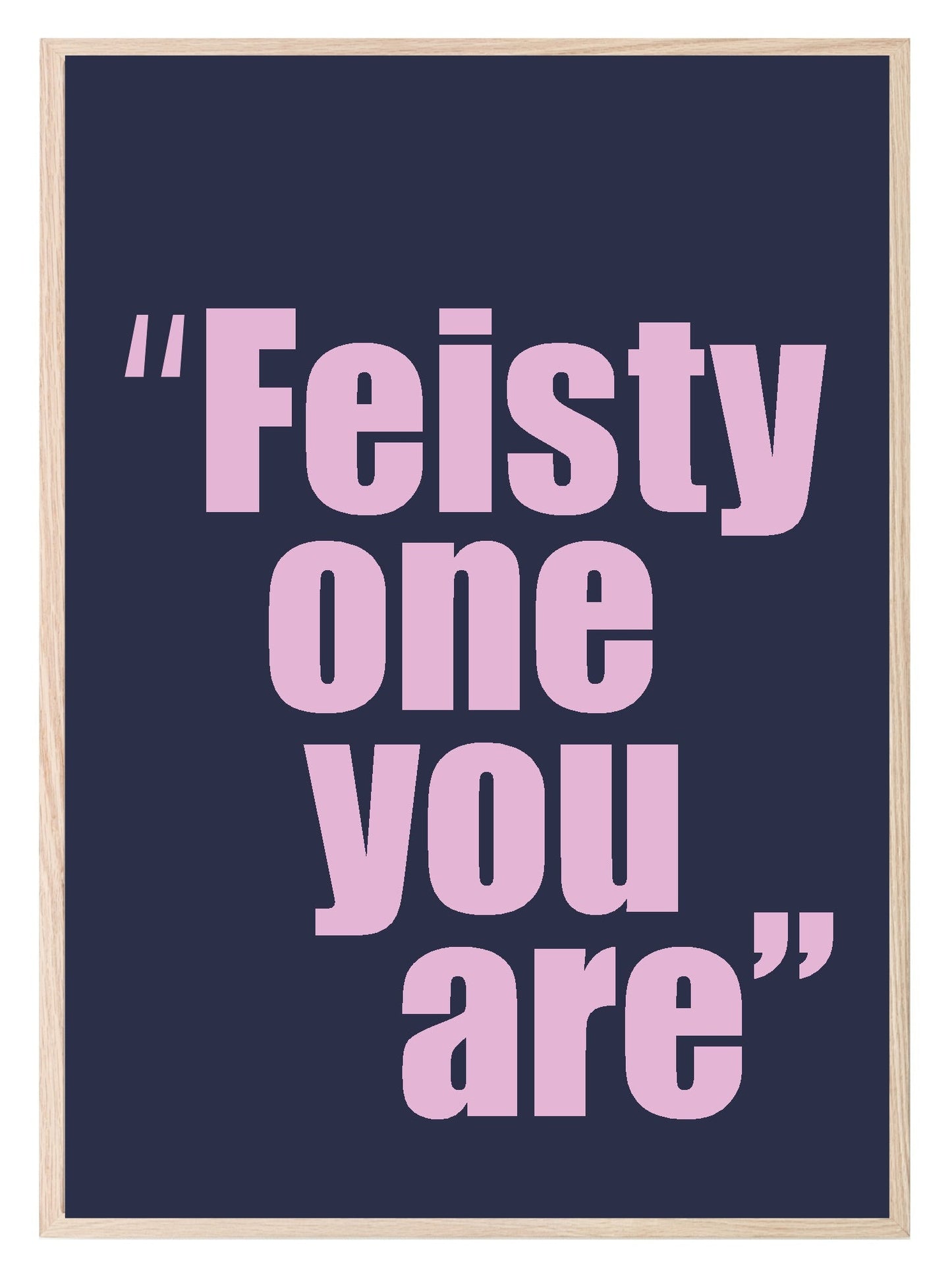 Feisty One You Are Print | Funny Quote Wall Art | Customisable