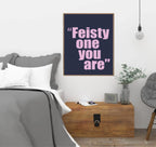 Feisty One You Are Print | Funny Quote Wall Art | Customisable - Larosier Prints