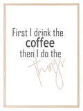 First I Drink Coffee | Food & Drink Wall Art| Customisable - Larosier Prints