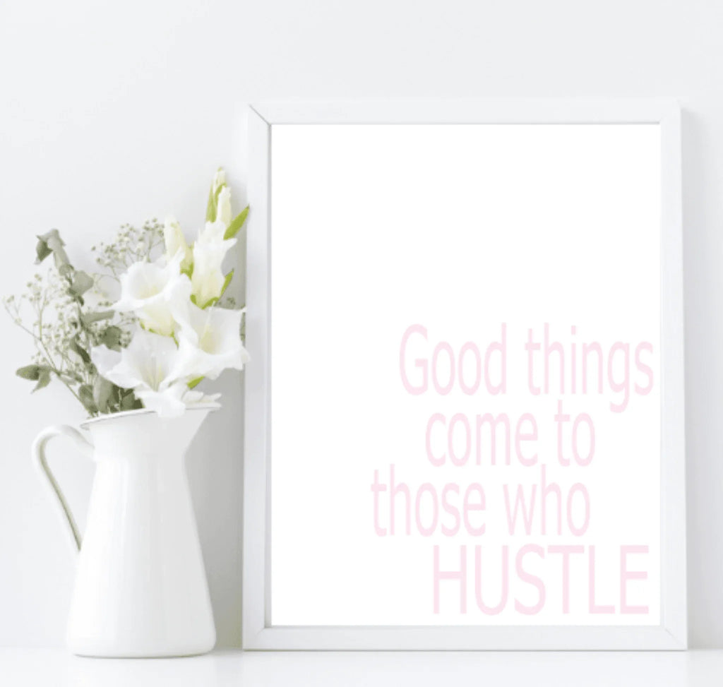 Good Things Come To Those Who Hustle | Inspirational Wall Art | Customisable - Larosier Prints